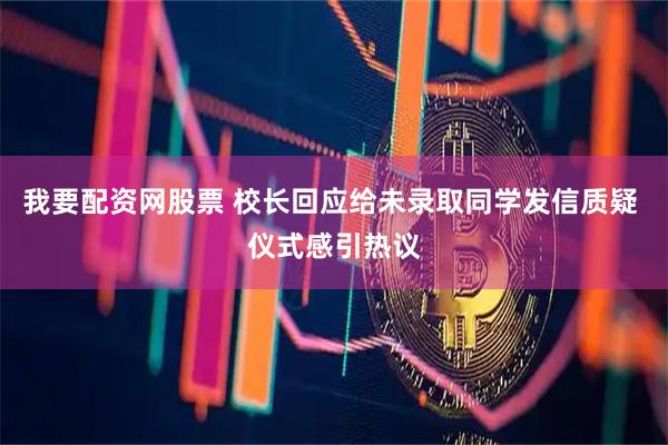 我要配资网股票 校长回应给未录取同学发信质疑 仪式感引热议